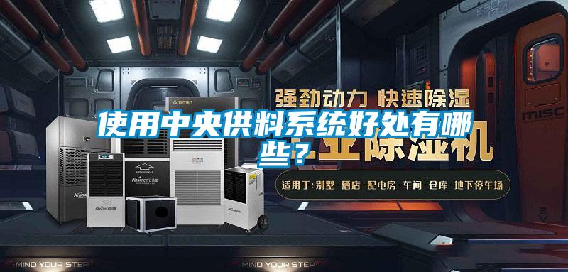 使用中央供料系統(tǒng)好處有哪些？