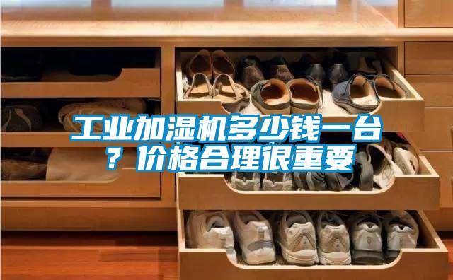 工業加濕機多少錢一臺?價格合理很重要