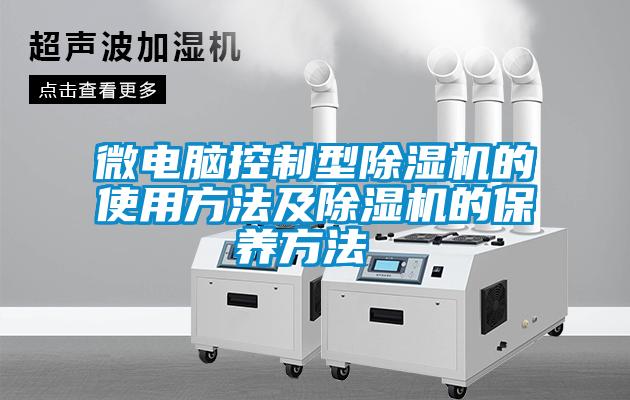 微電腦控制型除濕機的使用方法及除濕機的保養(yǎng)方法
