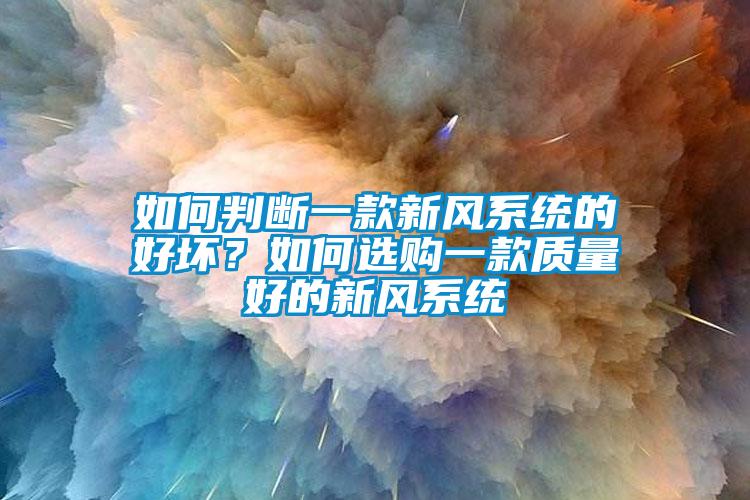 如何判斷一款新風(fēng)系統(tǒng)的好壞?如何選購一款質(zhì)量好的新風(fēng)系統(tǒng)