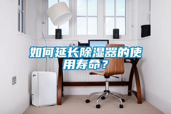 如何延長(zhǎng)除濕器的使用壽命？