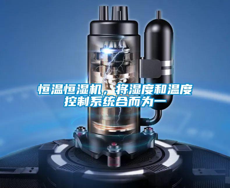 恒溫恒濕機,將濕度和溫度控制系統(tǒng)合而為一
