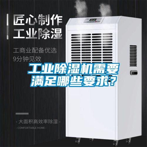 工業(yè)除濕機(jī)需要滿足哪些要求?