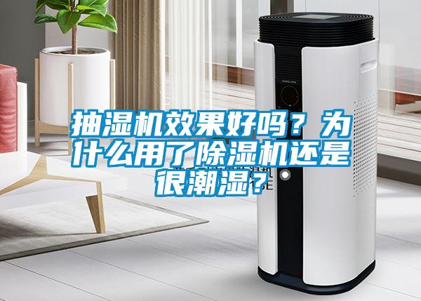 抽濕機效果好嗎？為什么用了除濕機還是很潮濕？
