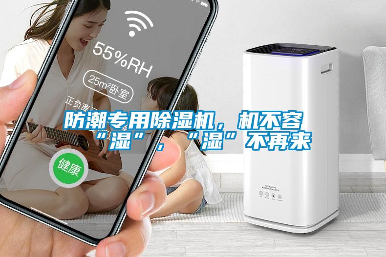 防潮專用除濕機，機不容“濕”，“濕”不再來