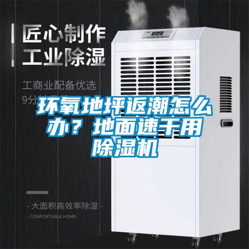 環(huán)氧地坪返潮怎么辦？地面速干用除濕機