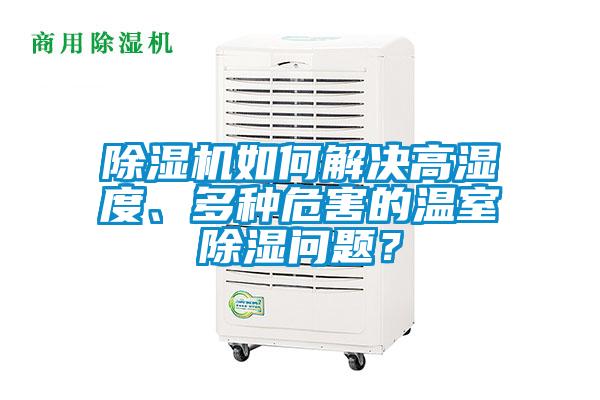 除濕機如何解決高濕度、多種危害的溫室除濕問題？