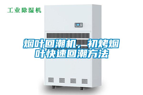 煙葉回潮機(jī),初烤煙葉快速回潮方法