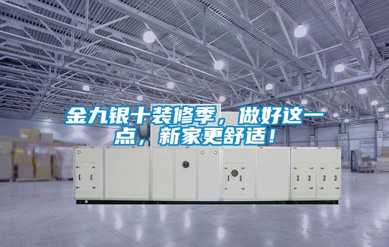 金九銀十裝修季，做好這一點，新家更舒適！