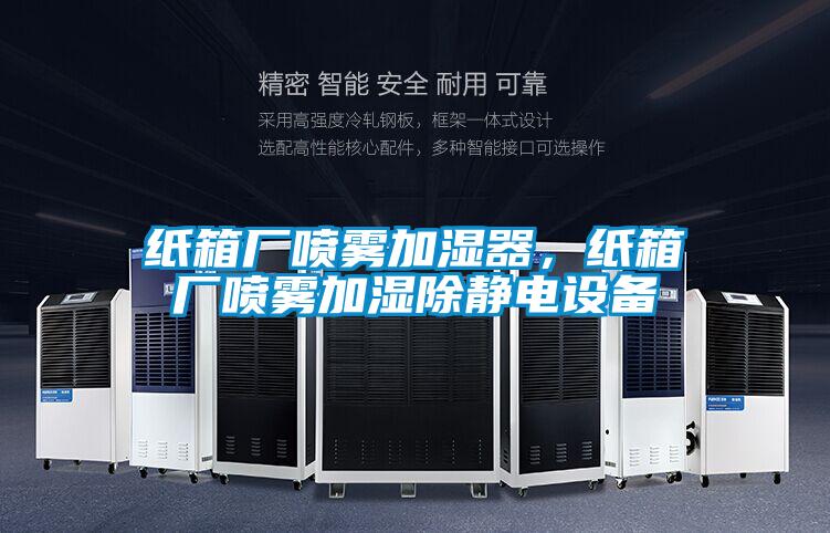 紙箱廠噴霧加濕器,紙箱廠噴霧加濕除靜電設備