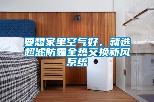 要想家里空氣好，就選超濾防霾全熱交換新風系統