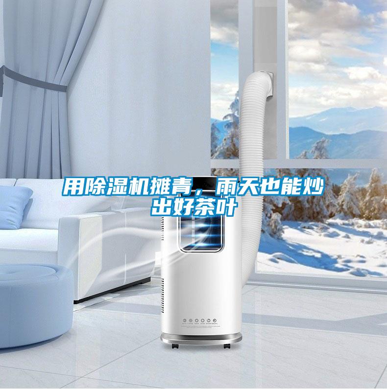 用除濕機攤青，雨天也能炒出好茶葉