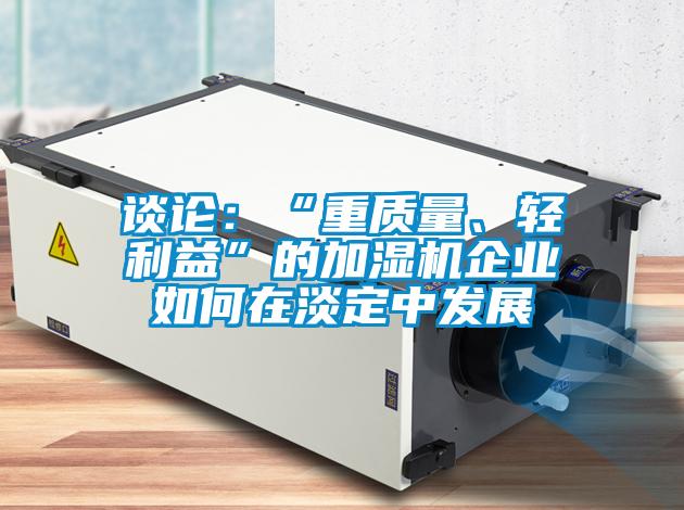 談論：“重質量、輕利益”的加濕機企業如何在淡定中發展