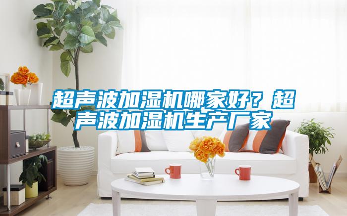 超聲波加濕機哪家好？超聲波加濕機生產廠家