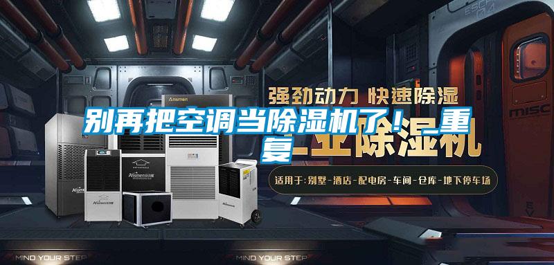 別再把空調當除濕機了！_重復