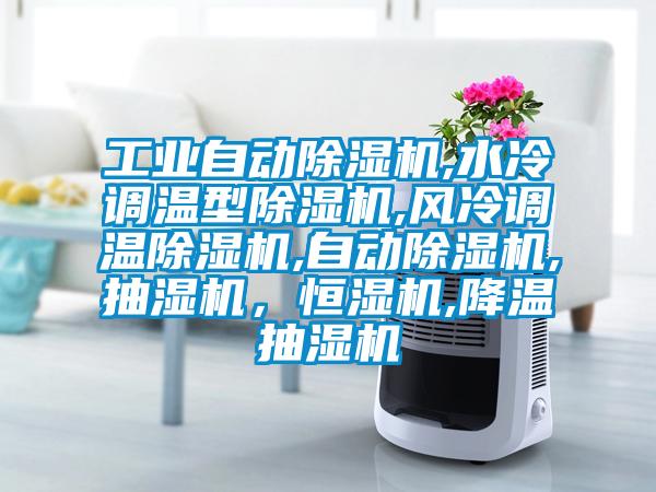 工業(yè)自動除濕機(jī),水冷調(diào)溫型除濕機(jī),風(fēng)冷調(diào)溫除濕機(jī),自動除濕機(jī),抽濕機(jī)，恒濕機(jī),降溫抽濕機(jī)