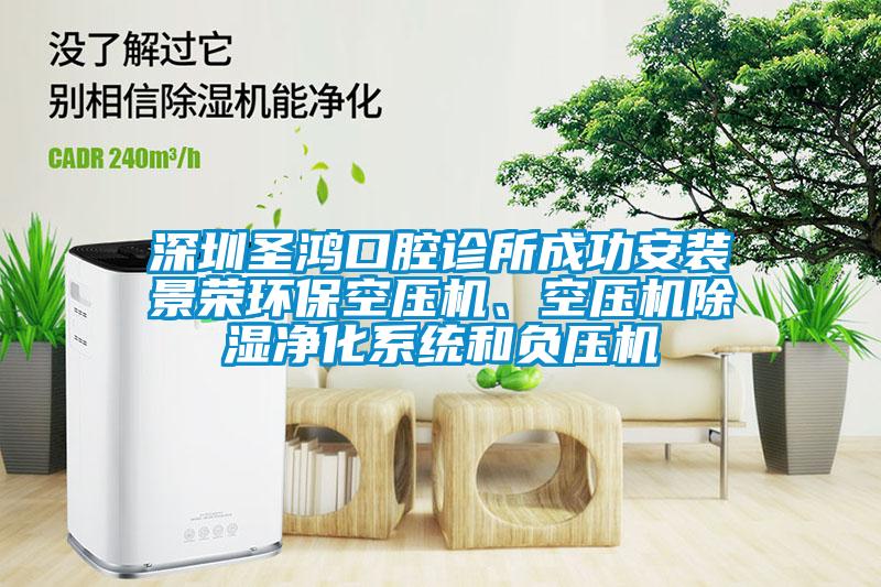 深圳圣鴻口腔診所成功安裝景榮環保空壓機、空壓機除濕凈化系統和負壓機