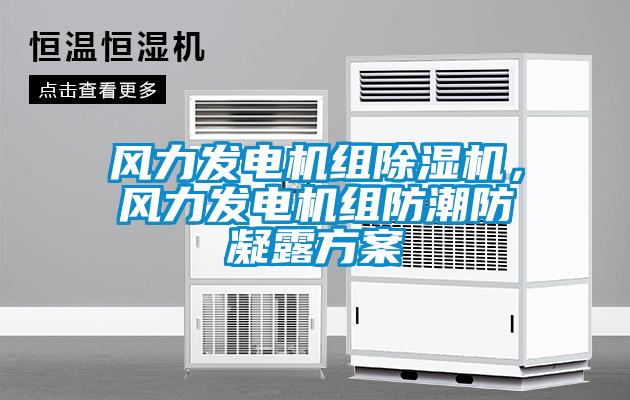 風(fēng)力發(fā)電機組除濕機,風(fēng)力發(fā)電機組防潮防凝露方案