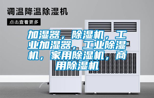 加濕器，除濕機，工業(yè)加濕器，工業(yè)除濕機，家用除濕機，商用除濕機