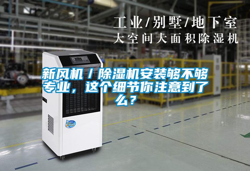 新風(fēng)機(jī)/除濕機(jī)安裝夠不夠?qū)I(yè),這個細(xì)節(jié)你注意到了么?