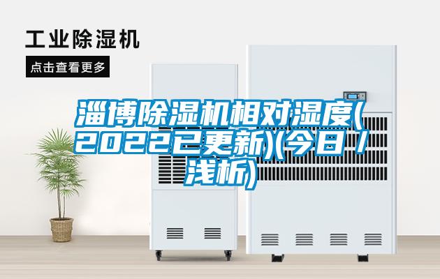 淄博除濕機(jī)相對(duì)濕度(2022已更新)(今日/淺析)