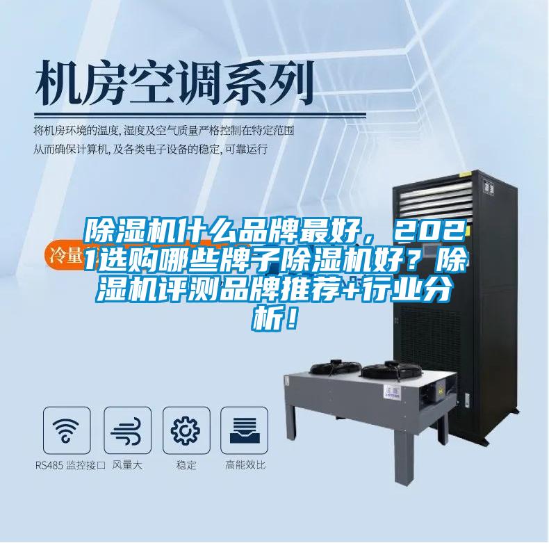 除濕機什么品牌最好,2021選購哪些牌子除濕機好?除濕機評測品牌推薦+行業分析!