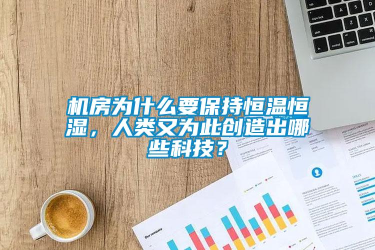 機房為什么要保持恒溫恒濕，人類又為此創造出哪些科技？