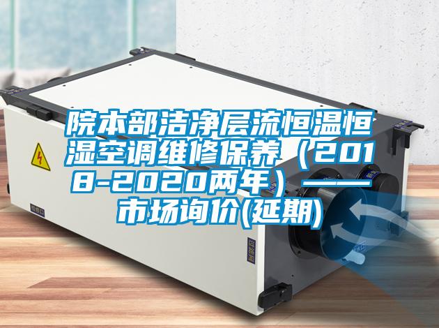 院本部潔凈層流恒溫恒濕空調維修保養(2018-2020兩年)——市場詢價(延期)