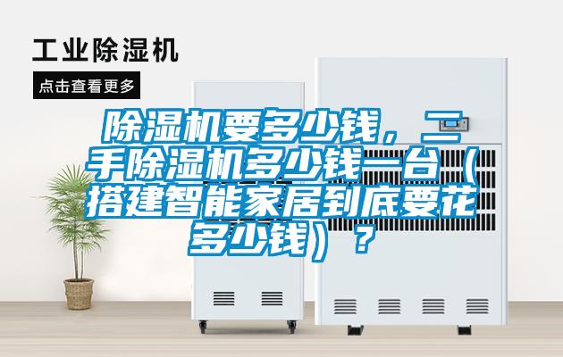 除濕機(jī)要多少錢,二手除濕機(jī)多少錢一臺(搭建智能家居到底要花多少錢)?