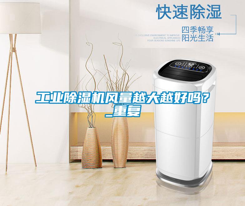 工業除濕機風量越大越好嗎？_重復