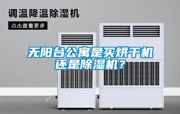 無陽臺公寓是買烘干機還是除濕機?