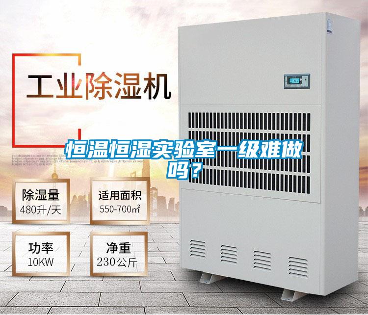 恒溫恒濕實(shí)驗(yàn)室一級(jí)難做嗎?