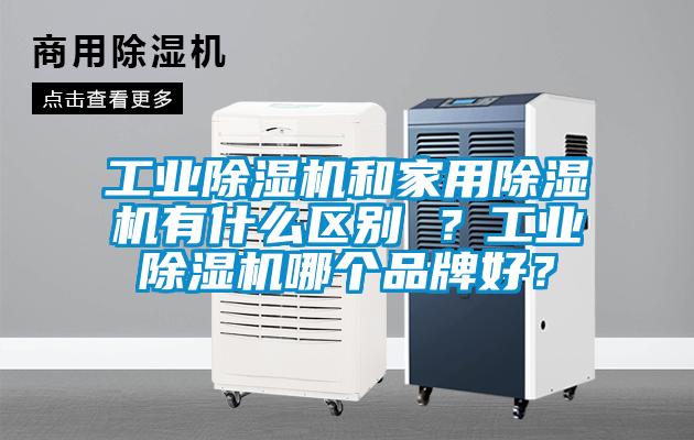 工業除濕機和家用除濕機有什么區別 ？工業除濕機哪個品牌好？