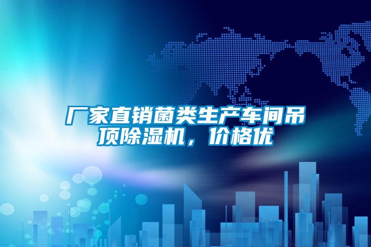 廠家直銷菌類生產(chǎn)車間吊頂除濕機(jī)，價(jià)格優(yōu)