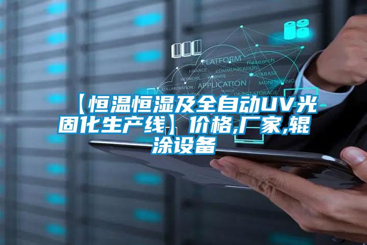 【恒溫恒濕及全自動(dòng)UV光固化生產(chǎn)線】價(jià)格,廠家,輥涂設(shè)備