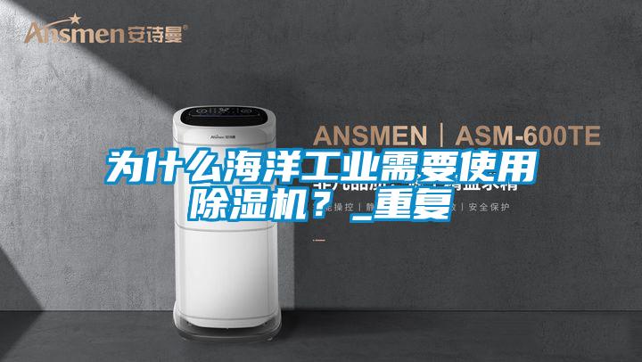 為什么海洋工業(yè)需要使用除濕機(jī)？_重復(fù)