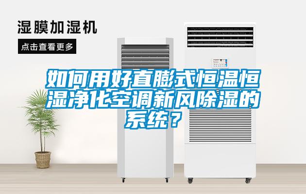 如何用好直膨式恒溫恒濕凈化空調新風除濕的系統?