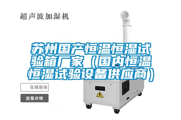 蘇州國產恒溫恒濕試驗箱廠家(國內恒溫恒濕試驗設備供應商)