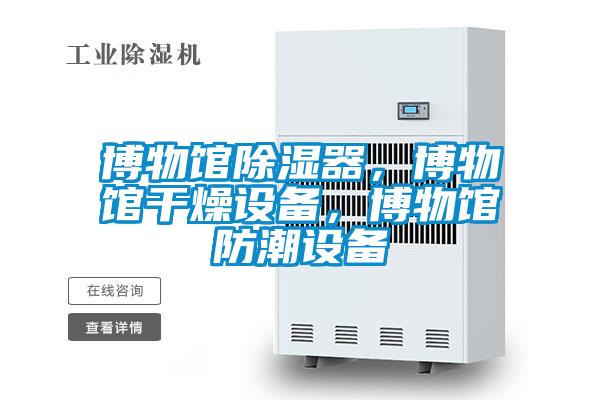 博物館除濕器，博物館干燥設(shè)備，博物館防潮設(shè)備