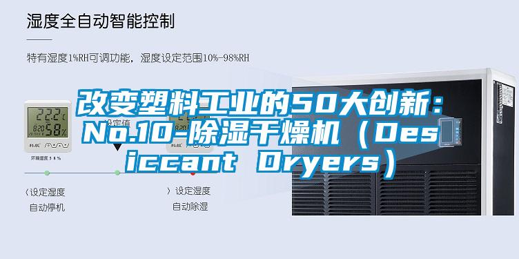 改變塑料工業的50大創新:No.10-除濕干燥機(Desiccant Dryers)