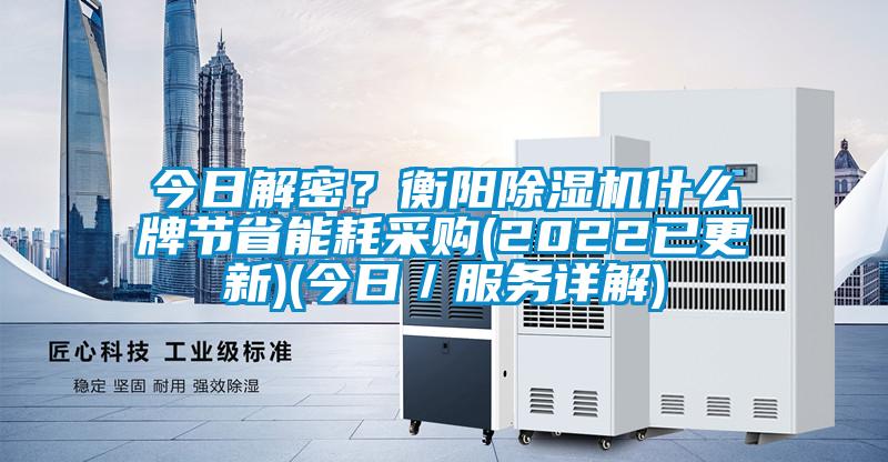 今日解密？衡陽除濕機什么牌節省能耗采購(2022已更新)(今日／服務詳解)