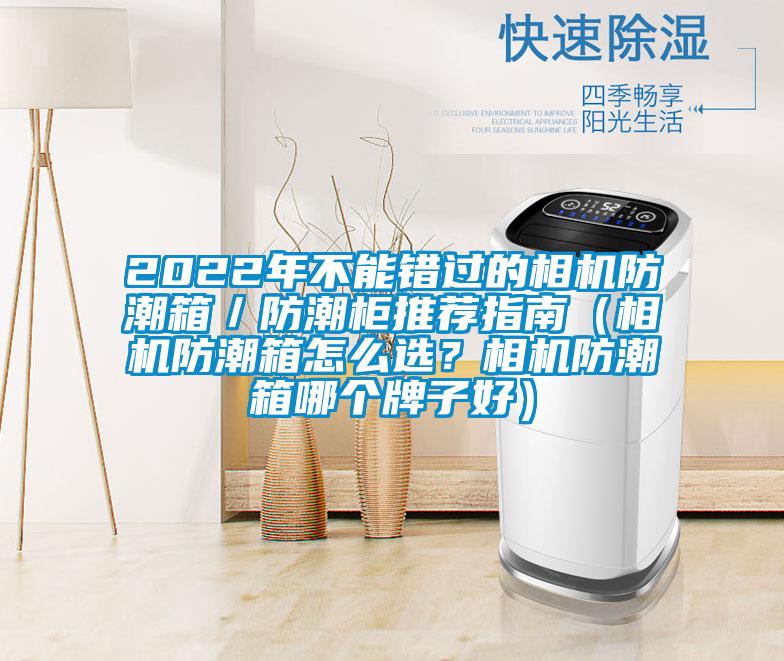 2022年不能錯(cuò)過的相機(jī)防潮箱/防潮柜推薦指南(相機(jī)防潮箱怎么選?相機(jī)防潮箱哪個(gè)牌子好)