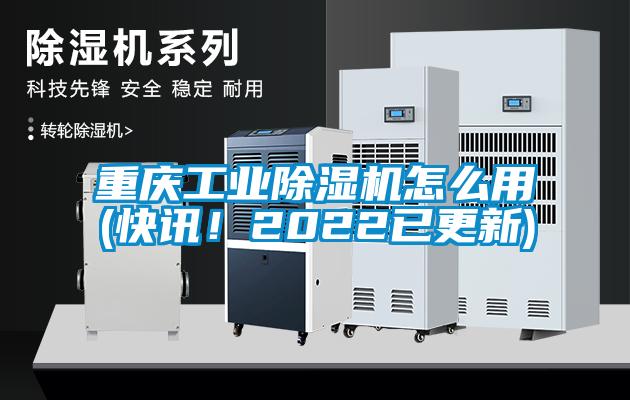 重慶工業(yè)除濕機(jī)怎么用(快訊！2022已更新)