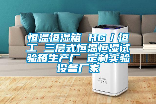 恒溫恒濕箱 HG/恒工 三層式恒溫恒濕試驗(yàn)箱生產(chǎn)廠 定制實(shí)驗(yàn)設(shè)備廠家