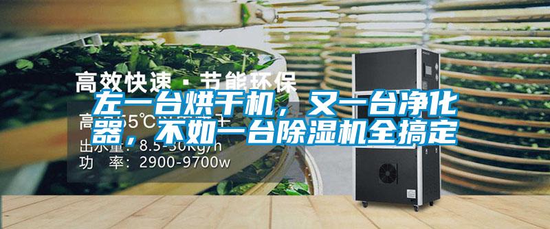 左一臺烘干機,又一臺凈化器,不如一臺除濕機全搞定