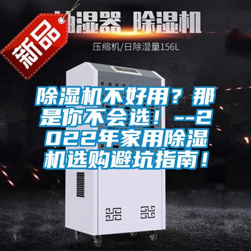 除濕機不好用？那是你不會選！--2022年家用除濕機選購避坑指南！