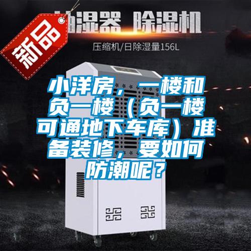 小洋房，一樓和負一樓（負一樓可通地下車庫）準備裝修，要如何防潮呢？