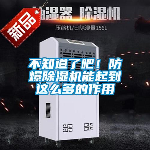 不知道了吧!防爆除濕機(jī)能起到這么多的作用