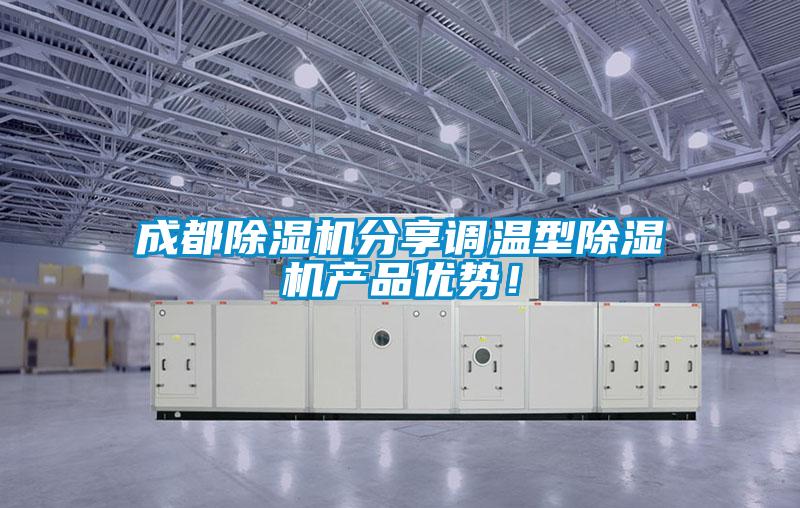 成都除濕機(jī)分享調(diào)溫型除濕機(jī)產(chǎn)品優(yōu)勢!