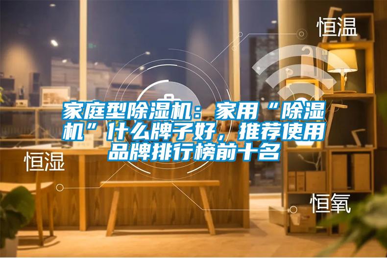 家庭型除濕機：家用“除濕機”什么牌子好，推薦使用品牌排行榜前十名